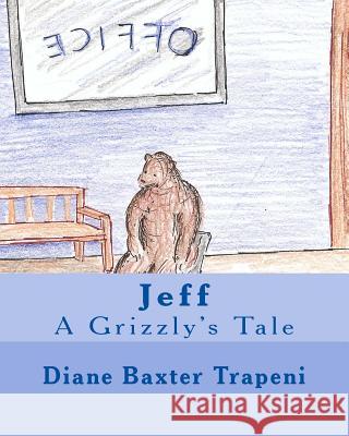 Jeff: A Grizzly's Tale Diane Baxter Trapeni Angela Reed Hinchey Kenneth Ston 9781523474356 Createspace Independent Publishing Platform