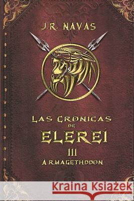 Las Cronicas de Elerei 3: Armagethddon J R Navas 9781523474394 Createspace Independent Publishing Platform