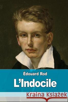 L'Indocile Edouard Rod 9781523474646 Createspace Independent Publishing Platform