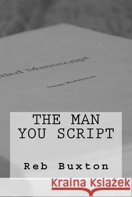 The Man You Script Reb Buxton 9781523475049 Createspace Independent Publishing Platform