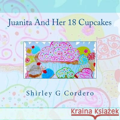 Juanita and her 18 cupcakes Cordero, Shirley G. 9781523476107 Createspace Independent Publishing Platform