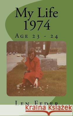 My Life 1974: Age 23 - 24 Len Feder 9781523477418