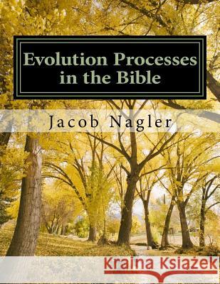 Evolution Processes in the Bible: On Evolution Process of Events in the Hebrew Bible Jacob Nagler 9781523477609 Createspace Independent Publishing Platform