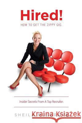 Hired!: How To Get The Zippy Gig. Insider Secrets From A Top Recruiter. Musgrove, Sheila 9781523479245