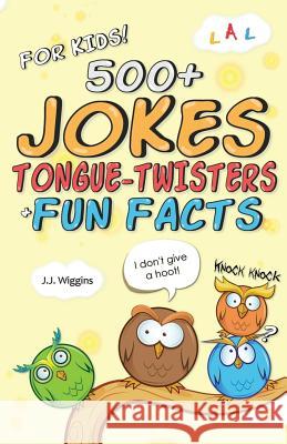 500+ Jokes, Tongue-Twisters, & Fun Facts For Kids! J J Wiggins 9781523480432 Createspace Independent Publishing Platform