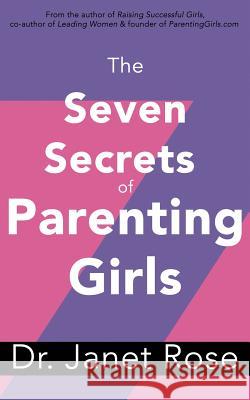The Seven Secrets of Parenting Girls Dr Janet Rose Wojtalik 9781523481606