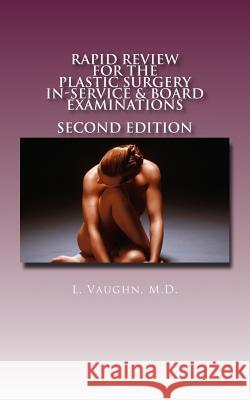 Rapid Review for the Plastic Surgery Inservice & Board Examinations: Second Edition L. Vaugh 9781523481651 Createspace Independent Publishing Platform