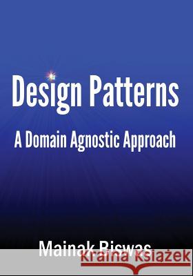 Design Patterns: A domain agnostic approach Biswas, Mainak 9781523481767