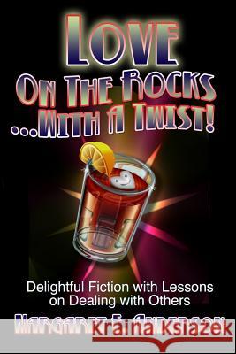 Love on the Rocks with a Twist: Delightful Fiction with Lessons on Dealing with Others Margaret E. Anderson 9781523481798