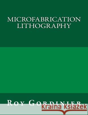 Microfabrication Lithography Roy Gordinier 9781523483853 Createspace Independent Publishing Platform