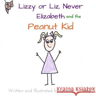 Lizzy or Liz Never Elizabeth and the Peanut Kid Jennifer L. Kelly Jennifer L. Kelly 9781523485307 Createspace Independent Publishing Platform
