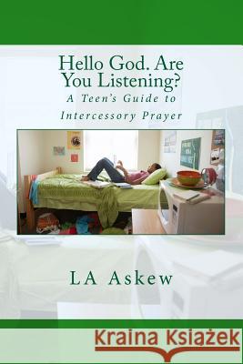 Hello God. Are You Listening: A Teen's Guide to Intercessory Prayer La Askew 9781523486533 Createspace Independent Publishing Platform