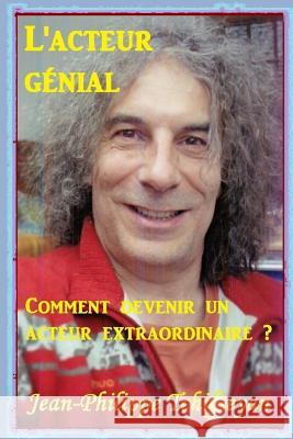 Comment Devenir Un Acteur Extraordinaire ?: La Programmation de L'Inconscient Jean Philippe Tchifteyan 9781523488254 Createspace Independent Publishing Platform