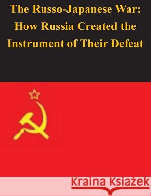 The Russo-Japanese War: How Russia Created the Instrument of Their Defeat United States Marine Corps Command and S Penny Hill Press Inc 9781523489022 Createspace Independent Publishing Platform