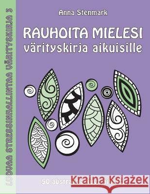 Rauhoita mielesi värityskirja aikuisille: 50 abstraktia kuva-aihetta Stenmark, Anna 9781523489060 Createspace Independent Publishing Platform