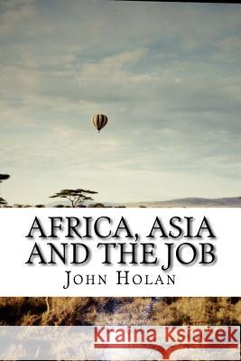 Africa, Asia and The Job Holan, John Andrew 9781523490141 Createspace Independent Publishing Platform