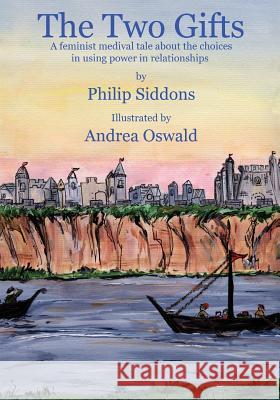 The Two Gifts: A feminist medieval tale about the choices in using power in relationships Oswald, Andrea 9781523491186