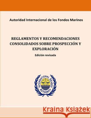 Reglamentos y recomendaciones consolidados sobre prospección y exploración. Edic International Seabed Authority 9781523492138 Createspace Independent Publishing Platform