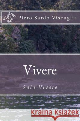 Vivere: solo vivere Viscuglia, Piero Sardo 9781523492336 Createspace Independent Publishing Platform