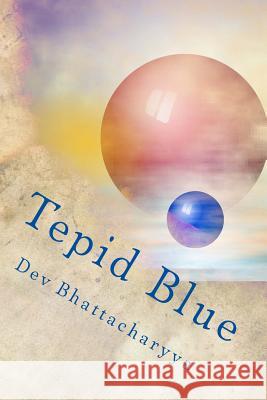 Tepid Blue Dev Bhattacharyya 9781523492473 Createspace Independent Publishing Platform