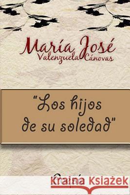 Los hijos de su soledad Valenzuela Canovas, Maria Jose 9781523495917 Createspace Independent Publishing Platform