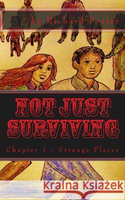 Not Just Surviving: Chapter 1 - Strange Places Richard Foster B. F. Starling 9781523496839 Createspace Independent Publishing Platform