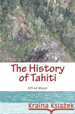 The History of Tahiti Alfred G. Mayer 9781523496860 Createspace Independent Publishing Platform