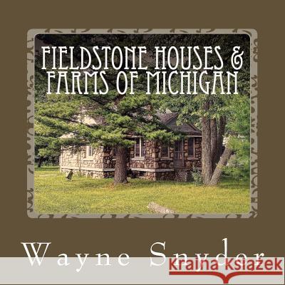Fieldstone Houses & Farms of Michigan Wayne Snyder 9781523497232 Createspace Independent Publishing Platform