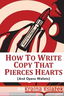 Shots Fired! How To Write Copy That Pierces Hearts (And Opens Wallets) Beverly, Apryl 9781523497805 Createspace Independent Publishing Platform