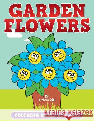 Garden Flowers: Coloring Pages for Kids Cristie Will 9781523497812