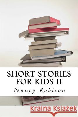 Short Stories for Kids II Nancy L. Robison 9781523499328 Createspace Independent Publishing Platform