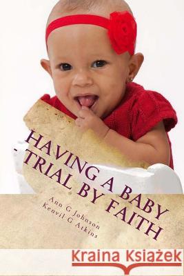 Having A Baby - Trial by Faith: The Storm of Life Ann G. Johnson Kenvil G. Atkins 9781523499847 Createspace Independent Publishing Platform
