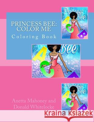 Princess Bee: Color Me: Coloring Book MS Anetta Mahoney MR Donald Whitelocke MR Donald Whitelocke 9781523499915