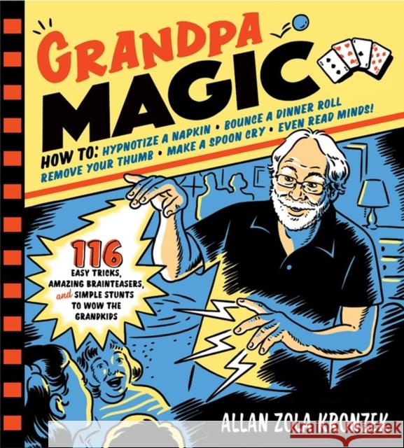 Grandpa Magic: 116 Easy Tricks, Amazing Brainteasers, and Simple Stunts to Wow the Grandkids Allan Zol 9781523501052 Workman Publishing