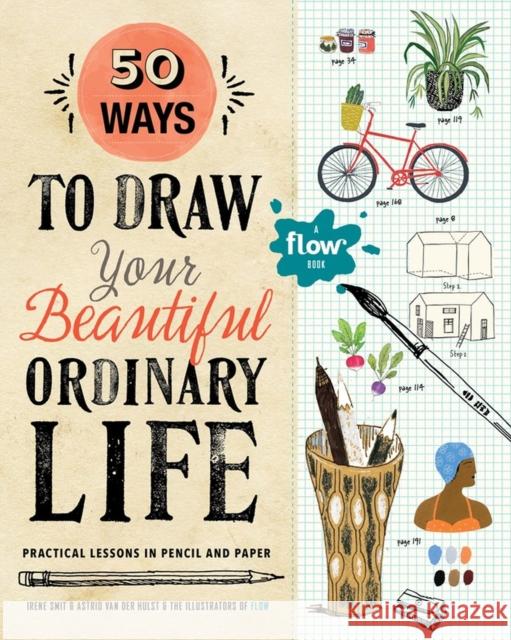 50 Ways to Draw Your Beautiful, Ordinary Life: Practical Lessons in Pencil and Paper Irene Smit Astrid Va Illustrators from Flow 9781523501151 Workman Publishing