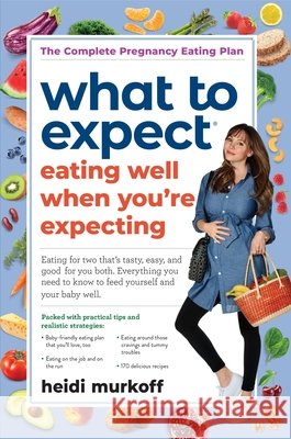What to Expect: Eating Well When You're Expecting, 2nd Edition Heidi Murkoff Sharon Mazel 9781523501397