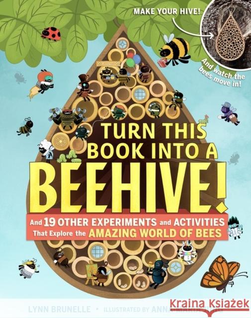 Turn This Book Into a Beehive!: And 19 Other Experiments and Activities That Explore the Amazing World of Bees Lynn Brunelle 9781523501410
