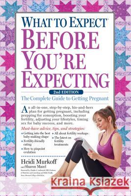 What to Expect Before You're Expecting: The Complete Guide to Getting Pregnant Heidi Murkoff Sharon Mazel 9781523501519 Workman Publishing