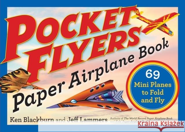 Pocket Flyers Paper Airplane Book: 69 Mini Planes to Fold and Fly Ken Blackburn Jeff Lammers 9781523502042 Workman Publishing