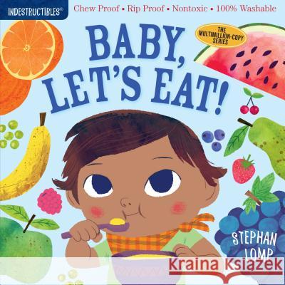 Indestructibles: Baby, Let's Eat!: Chew Proof - Rip Proof - Nontoxic - 100% Washable (Book for Babies, Newborn Books, Safe to Chew) Lomp, Stephan 9781523502073 Workman Publishing