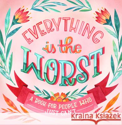 Everything Is the Worst: A Book for People Who Just Can't Workman Publishing 9781523503537 Workman Publishing