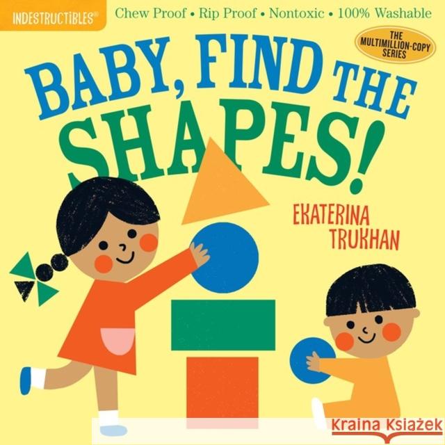 Indestructibles: Baby, Find the Shapes!: Chew Proof - Rip Proof - Nontoxic - 100% Washable (Book for Babies, Newborn Books, Safe to Chew) Trukhan, Ekaterina 9781523506248 Workman Publishing