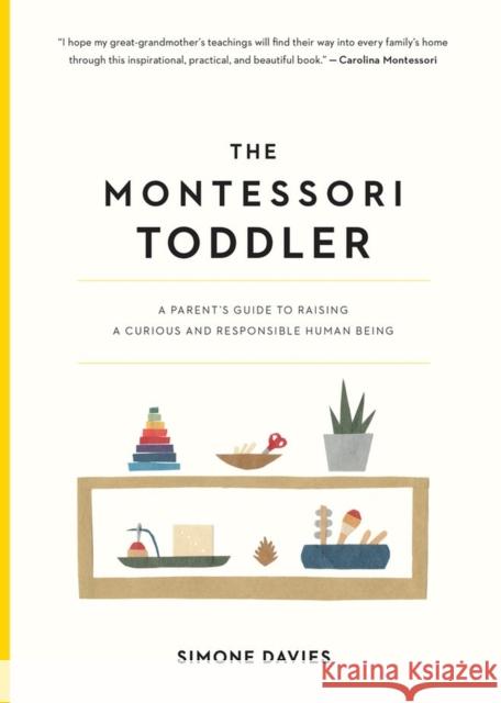 The Montessori Toddler: A Parent's Guide to Raising a Curious and Responsible Human Being Simone Davies Hiyoko Imai 9781523506897 Workman Publishing