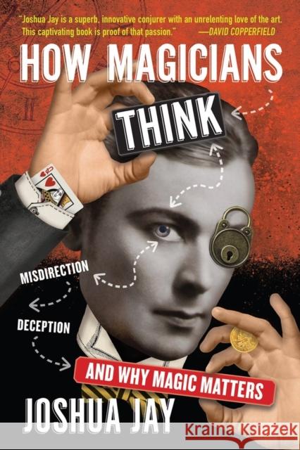 How Magicians Think: Misdirection, Deception, and Why Magic Matters Jay, Joshua 9781523507436 Workman Publishing