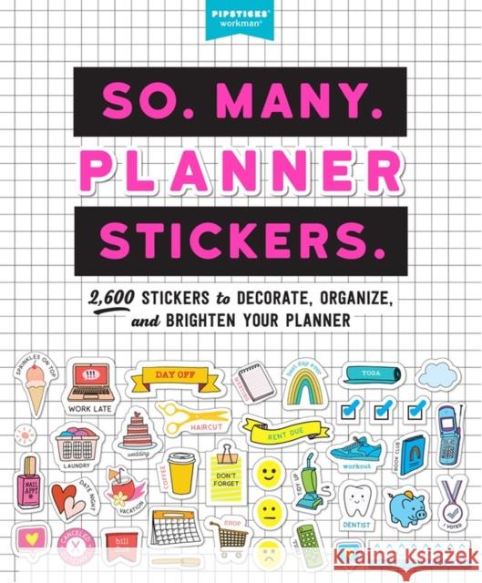 So. Many. Planner Stickers.: 2,600 Stickers to Decorate, Organize, and Brighten Your Planner Pipsticks(r)+workman(r) 9781523508150