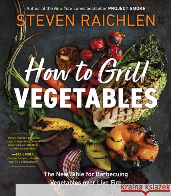How to Grill Vegetables: The New Bible for Barbecuing Vegetables over Live Fire Steven Raichlen 9781523509843 Workman Publishing