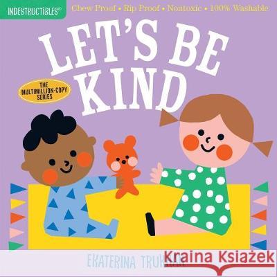 Indestructibles: Let's Be Kind (A First Book of Manners): Chew Proof · Rip Proof · Nontoxic · 100% Washable (Book for Babies, Newborn Books, Safe to Chew) Amy Pixton 9781523509874 Workman Publishing