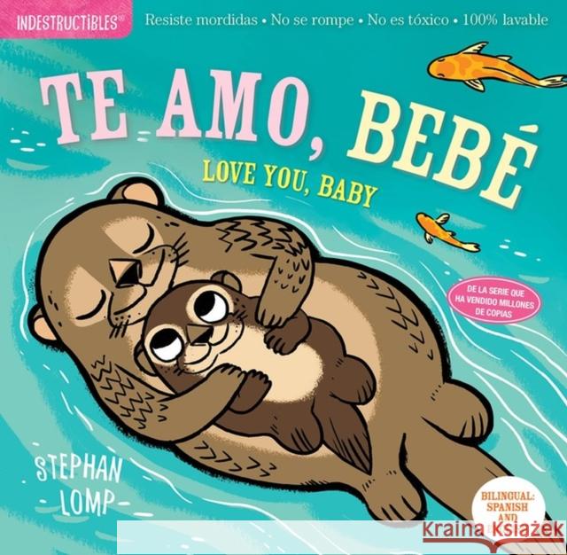 Indestructibles: Te Amo, Bebé / Love You, Baby: Chew Proof - Rip Proof - Nontoxic - 100% Washable (Book for Babies, Newborn Books, Safe to Chew) Lomp, Stephan 9781523509881 Workman Publishing