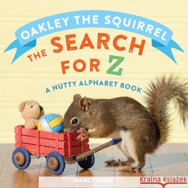 Oakley the Squirrel: The Search for Z: A Nutty Alphabet Book Rose, Nancy 9781523510412