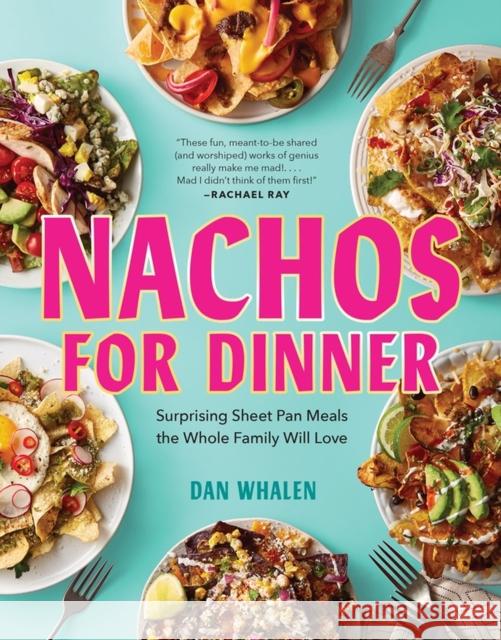 Nachos for Dinner: Surprising Sheet Pan Meals the Whole Family Will Love Dan Whalen 9781523510481